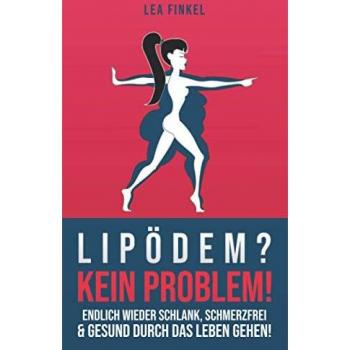 Lipödem? Kein Problem!: endlich wieder schlank, schmerzfrei & gesund durch das Leben gehen!