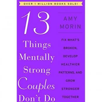13 Things Mentally Strong Couples Don't Do: Fix What's Broken, Develop Healthier Patterns, and Grow Stronger Together