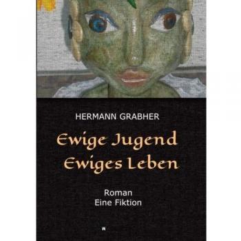 Ewige Jugend Ewiges Leben: Roman Eine Fiktion