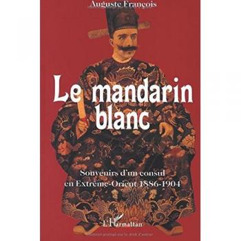 Le mandarin blanc: Souvenirs d'un consul en Extrême-Orient