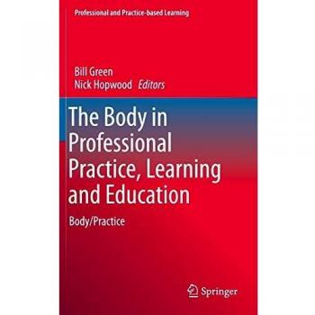 The Body in Professional Practice, Learning and Education: Body/Practice (Professional and Practice-based Learning)
