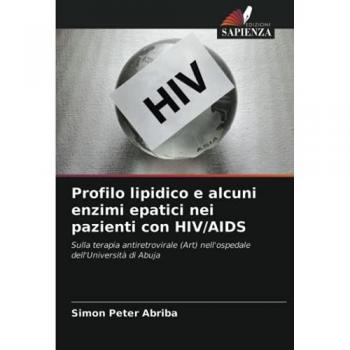 Profilo lipidico e alcuni enzimi epatici nei pazienti con HIV/AIDS: Sulla terapia antiretrovirale (Art) nell'ospedale dell'Università di Abuja