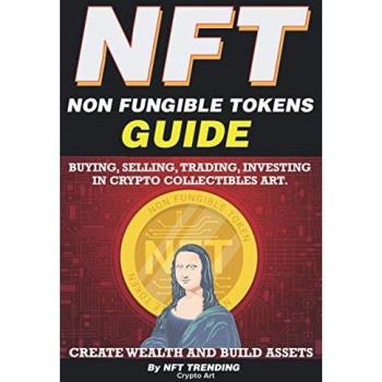 Trending, Nft: NFT (Non Fungible Tokens), Guide; Buying, Selling, Trading, Investing in Crypto Collectibles Art. Create Wealth and Build Assets