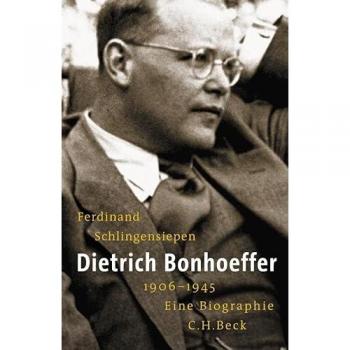 Dietrich Bonhoeffer 1906-1945: Eine Biographie
