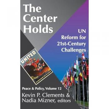 The Center Holds: UN Reform for 21st-Century Challenges (Peace and Policy)