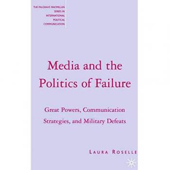 Media and the Politics of Failure: Great Powers, Communication Strategies, and Military Defeats