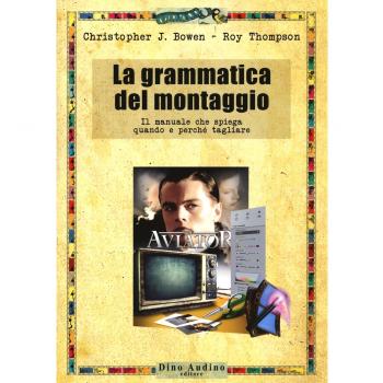 La grammatica del montaggio. Il manuale che spiega quando e perché tagliare