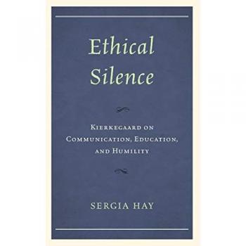 Ethical Silence: Kierkegaard on Communication, Education, and Humility (New Kierkegaard Research)