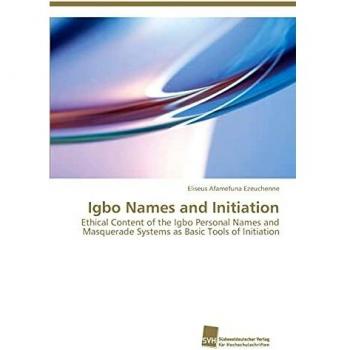 Igbo Names and Initiation: Ethical Content of the Igbo Personal Names and Masquerade Systems as Basic Tools of Initiation