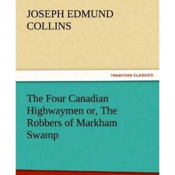 The Four Canadian Highwaymen or, The Robbers of Markham Swamp (TREDITION CLASSICS)