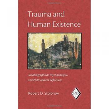 Trauma and Human Existence by Stolorow & Robert D. Founding Faculty Member & Institute of Contemporary Psychoanalysis & Los Angeles & and Institute for th
