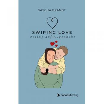 Swiping Love: Wie du in der Welt von Likes und Matches echte Verbindungen findest: Dating auf Augenhöhe – Authentisch, respektvoll und empathisch: ... ... inspirierende Anekdoten & wahre Geschichten