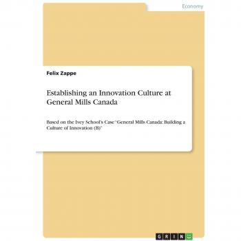 Establishing an Innovation Culture at General Mills Canada: Based on the Ivey School¿s Case ¿General Mills Canada: Building a Culture of Innovation (B)¿