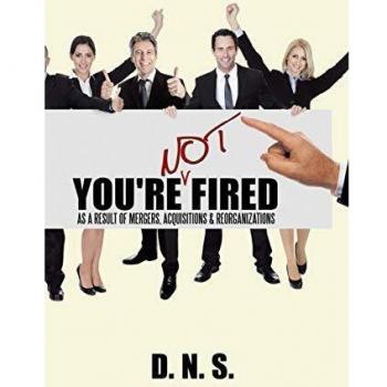 You're Not Fired as a Result of Mergers, Acquisitions & Reorganizations