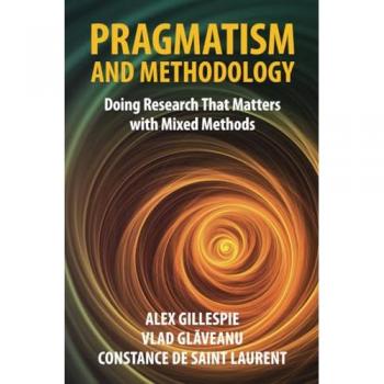 Pragmatism and Methodology : Doing Research That Matters with Mixed Methods