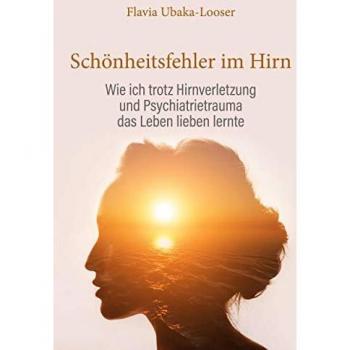 Schönheitsfehler im Hirn: Wie ich trotz Hirnverletzung und Psychiatrietrauma das Leben lieben lernte