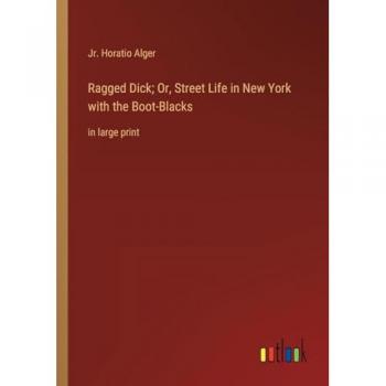 Ragged Dick; Or, Street Life in New York with the Boot-Blacks: in large print