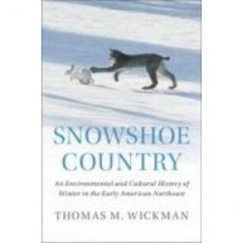 Snowshoe Country : An Environmental and Cultural History of Winter in the Early American Northeast