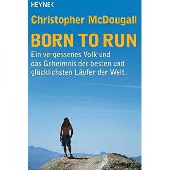 Born to Run: Ein vergessenes Volk und das Geheimnis der besten und glücklichsten Läufer der Welt