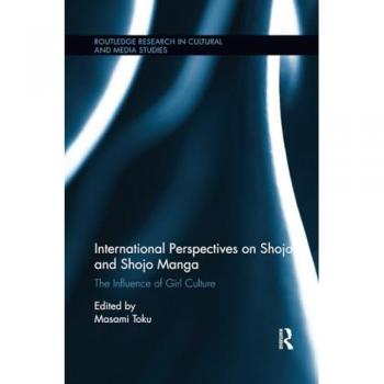 International Perspectives on Shojo and Shojo Manga: The Influence of Girl Culture (Routledge Research in Cultural and Media Studies, 33, Band 33)
