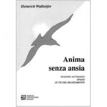 Anima senza ansia. Training autogeno, ipnosi. Le vie del rilassamento