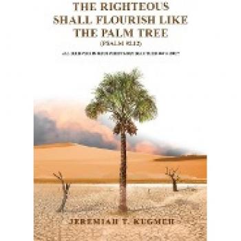 The Righteous Shall Flourish Like the Palm Tree Psalm 92: 12: All Believers in Jesus Christ Must Bear Their Own Fruit