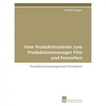 Christian Hüsgen Vom Produktionsleiter Zum Produktionsmanager Film Und Fernsehen: Produktionsmanagement Fernsehen