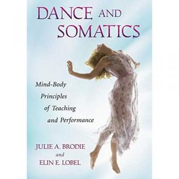 McFarland & Company, Inc. Publishers Dance and Somatics: Mind-Body Principles of Teaching and Performance