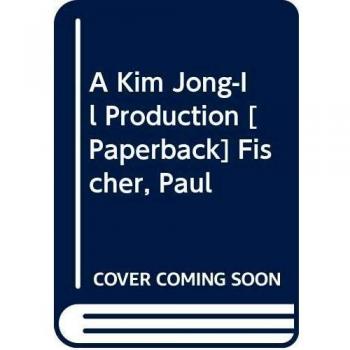 A Kim Jong-Il Production: Kidnap. Torture. Murder… Making Movies North Korean-Style