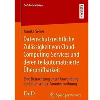 Datenschutzrechtliche Zulässigkeit von Cloud-Computing-Services und deren teilautomatisierte Überprüfbarkeit: Eine Betrachtung unter Anwendung der Datenschutz-Grundverordnung