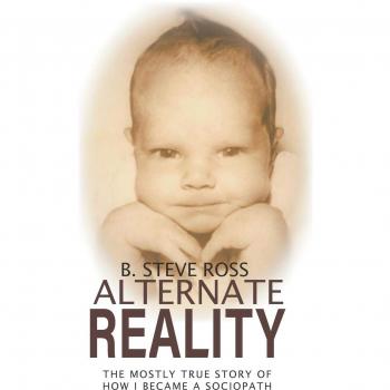 Alternate Reality: The Mostly True Story of How I Became A Sociopath