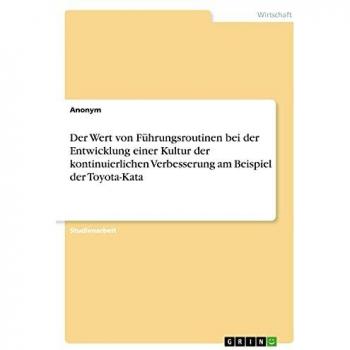 Der Wert von Führungsroutinen bei der Entwicklung einer Kultur der kontinuierlichen Verbesserung am Beispiel der Toyota-Kata