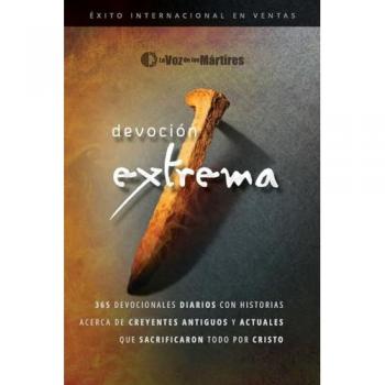 Extreme Devotion / Devoción Extrema: 365 Daily Devotional Stories of Ancient to Modern-Day Believers Who Sacrificed Everything for Christ / 365 ... de creyentes que sacrificaron todo por Cristo