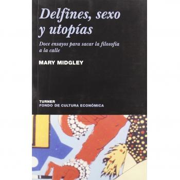 Delfines, sexo y utopías: doce ensayos para sacar la filosofía a la calle (Tapa blanda con solapas).