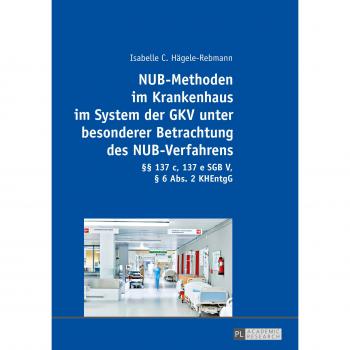 NUB-Methoden im Krankenhaus im System der GKV unter besonderer Betrachtung des NUB-Verfahrens: §§ 137 c, 137 e SGB V, § 6 Abs. 2 KHEntgG