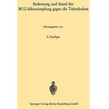 Bedeutung und Stand der BCG-Schutzimpfung gegen die Tuberkulose (Die Tuberkulose und ihre Grenzgebiete in Einzeldarstellungen) (German Edition) (Die ... in Einzeldarstellungen, 18, Band 18)