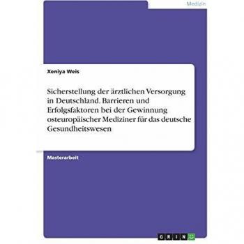 Sicherstellung der ärztlichen Versorgung in Deutschland. Barrieren und Erfolgsfaktoren bei der Gewinnung osteuropäischer Mediziner für das deutsche Gesundheitswesen: Magisterarbeit