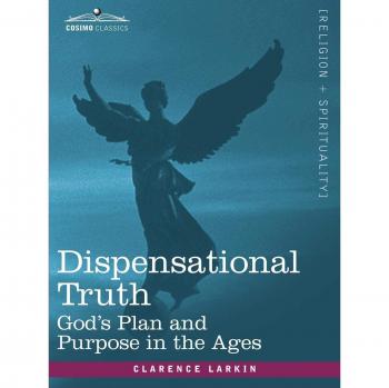 Dispensational Truth, or God's Plan and Purpose in the Ages