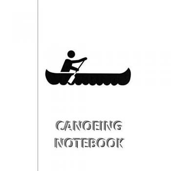 CANOEING NOTEBOOK [ruled Notebook/Journal/Diary to write in, 60 sheets, Medium Size (A5) 6x9 inches]