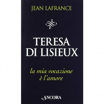 Teresa di Lisieux. La mia vocazione è l'amore