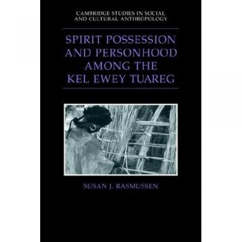 Spirit Possession And Personhood Among the Kel Ewey Tuareg, Cambridge Studies in Social and Cultural Anthropology, 94