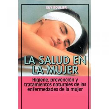 La salud en la mujer: Higiene, prevención y tratamientos naturales de las enfermedades de la mujer: Higiene, Prevencion y Tratamientos Naturales de las Enfermedades de la Mujer (Coleccion Cuerpo Sano)