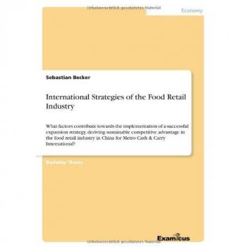 International Strategies of the Food Retail Industry: What factors contribute towards the implementation of a successful expansion strategy, deriving ... China for Metro Cash & Carry International?