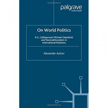 On World Politics : R.G. Collingwood, Michael Oakeshott and Neotraditionalism in International Relations