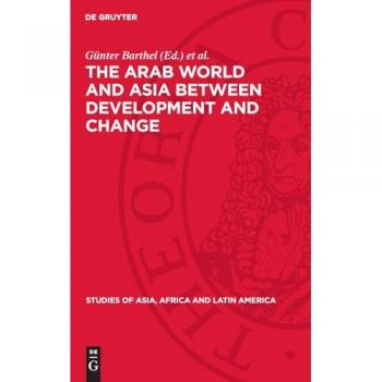 The Arab World and Asia between Development and Change: Dedicated to the XXXIst International Congress of Human Sciences in Asia and North Africa (Studies of Asia, Africa and Latin America, 37)