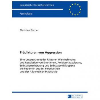 Prädiktoren von Aggression: Eine Untersuchung der Faktoren Wahrnehmung und Regulation von Emotionen, Ambiguitätstoleranz, Selbstwertschätzung und ... / Publications Universitaires Européennes)