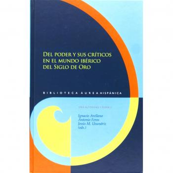 Del poder y sus críticos en el mundo ibérico del Siglo de Oro