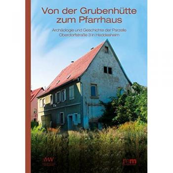 Von der Grubenhütte zum Pfarrhaus: Archäologie und Geschichte der Parzelle Oberdorfstraße 3 in Heddesheim