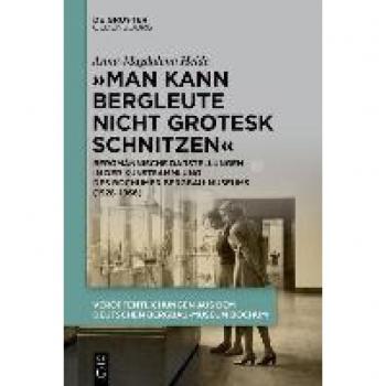 Heide, Anna-Magdalena: Man kann Bergleute nicht grotesk schnitzen