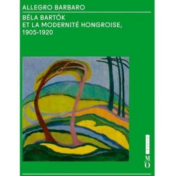 Allegro Barbaro, Bela Bartok et la modernité hongroise 1905-1920